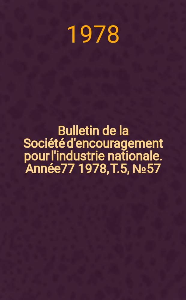 Bulletin de la Société d'encouragement pour l'industrie nationale. Année77 1978, T.5, №57