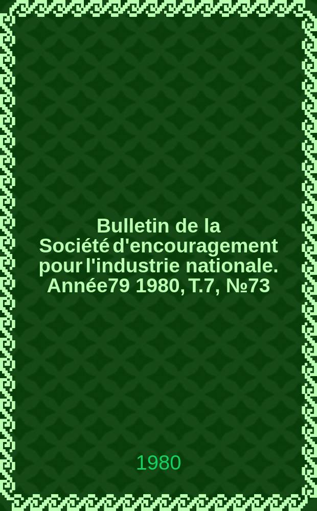 Bulletin de la Soci&eacute;t&eacute; d'encouragement pour l'industrie nationale. Ann&eacute;e79 1980, T.7, №73(Janvier)