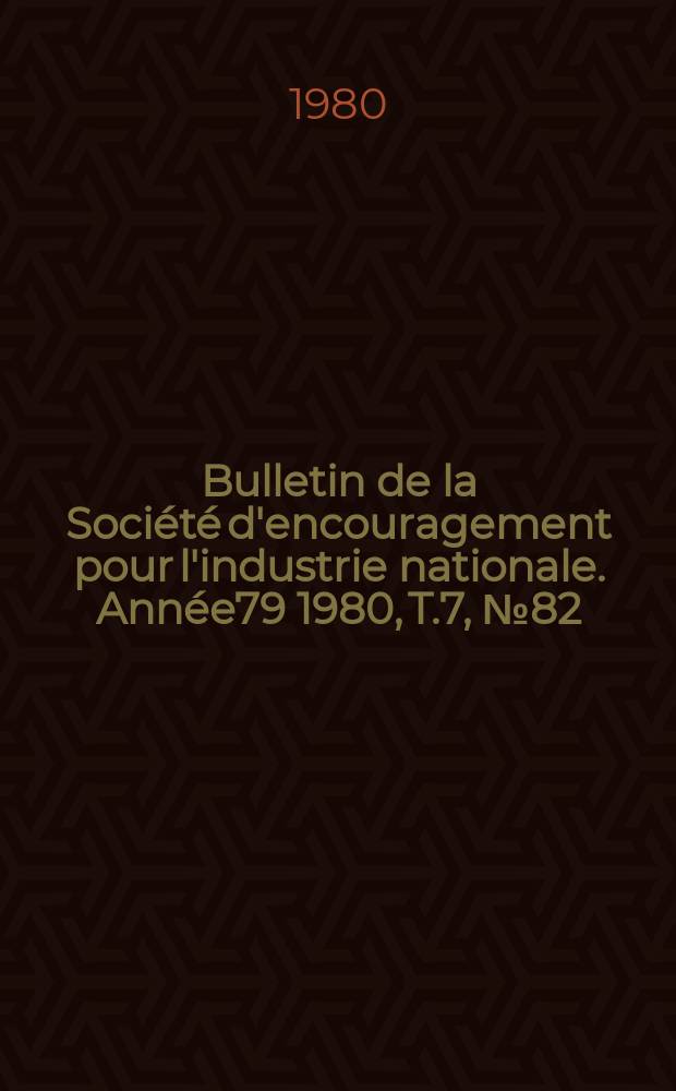 Bulletin de la Société d'encouragement pour l'industrie nationale. Année79 1980, T.7, №82