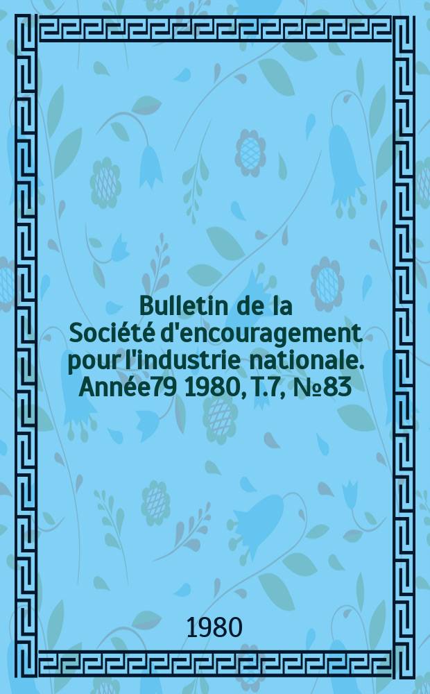 Bulletin de la Société d'encouragement pour l'industrie nationale. Année79 1980, T.7, №83