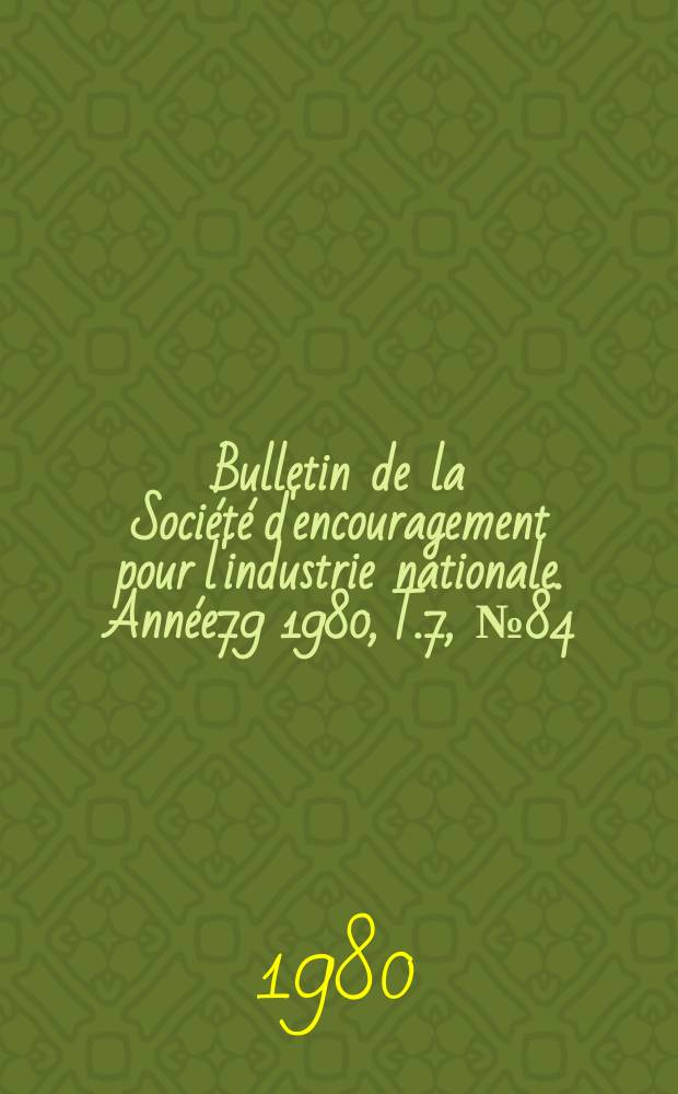 Bulletin de la Société d'encouragement pour l'industrie nationale. Année79 1980, T.7, №84(Décembre)