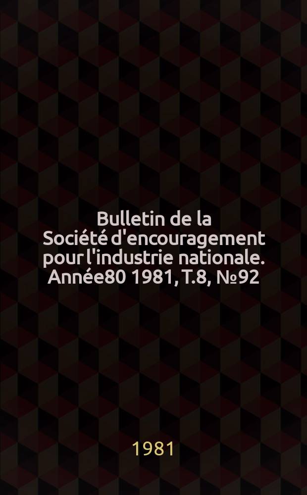 Bulletin de la Société d'encouragement pour l'industrie nationale. Année80 1981, T.8, №92