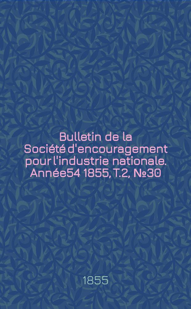 Bulletin de la Société d'encouragement pour l'industrie nationale. Année54 1855, T.2, №30