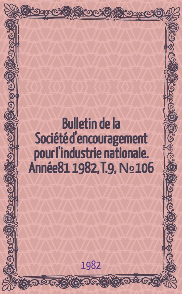 Bulletin de la Société d'encouragement pour l'industrie nationale. Année81 1982, T.9, №106