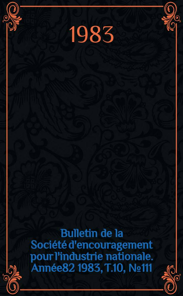 Bulletin de la Société d'encouragement pour l'industrie nationale. Année82 1983, T.10, №111
