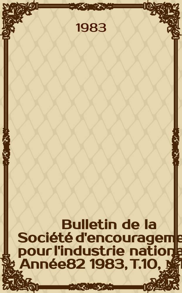Bulletin de la Soci&eacute;t&eacute; d'encouragement pour l'industrie nationale. Ann&eacute;e82 1983, T.10, №112