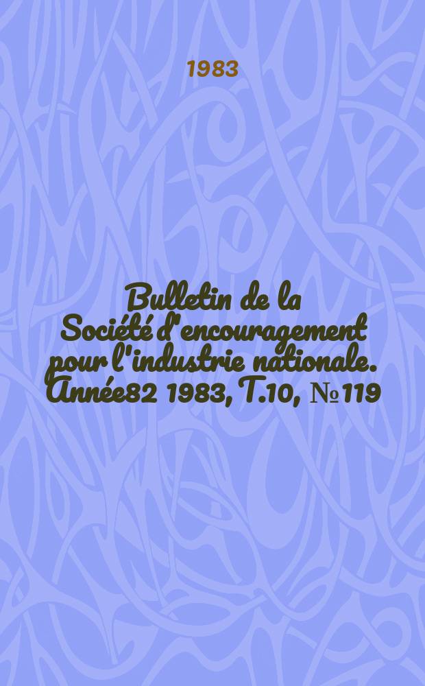 Bulletin de la Société d'encouragement pour l'industrie nationale. Année82 1983, T.10, №119
