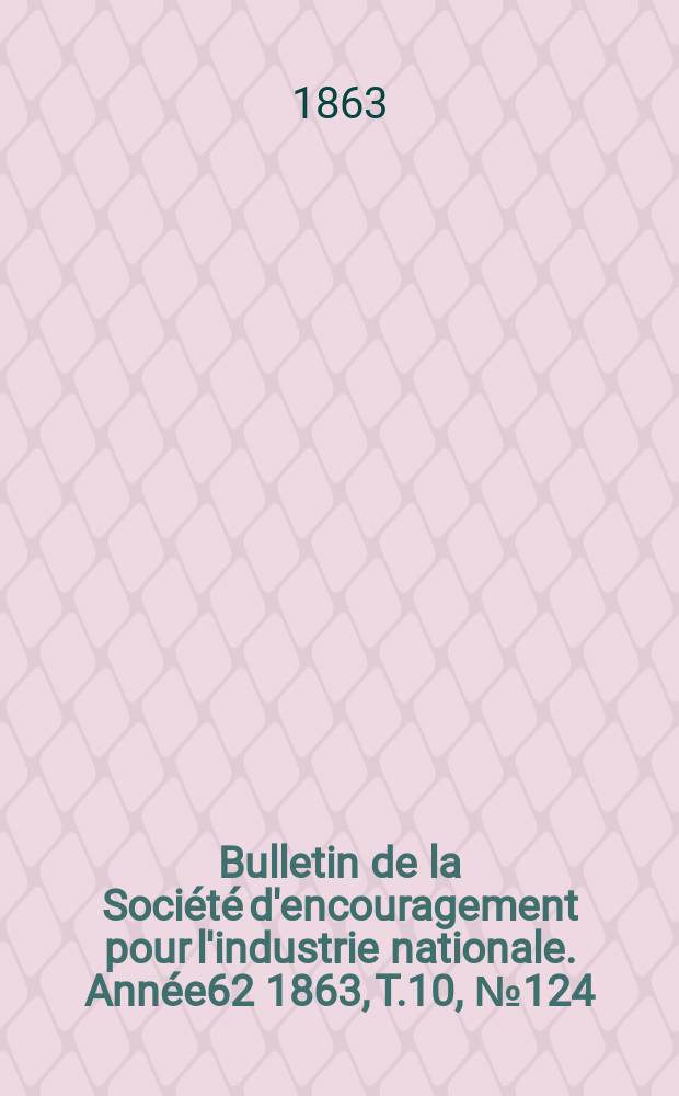 Bulletin de la Soci&eacute;t&eacute; d'encouragement pour l'industrie nationale. Ann&eacute;e62 1863, T.10, №124