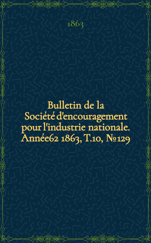 Bulletin de la Société d'encouragement pour l'industrie nationale. Année62 1863, T.10, №129