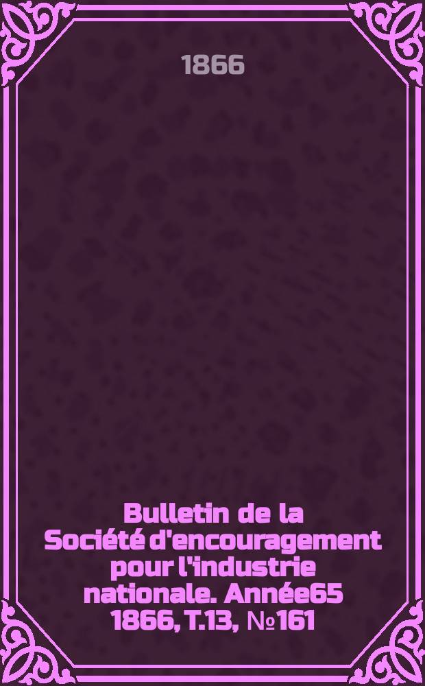 Bulletin de la Société d'encouragement pour l'industrie nationale. Année65 1866, T.13, №161
