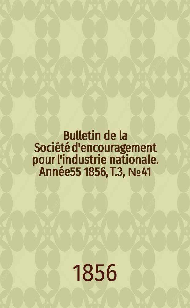 Bulletin de la Société d'encouragement pour l'industrie nationale. Année55 1856, T.3, №41