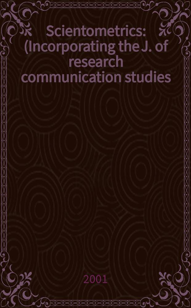 Scientometrics : (Incorporating the J. of research communication studies) An intern. j. for all quantitative aspects of the science of science, communication in science and science policy. Vol.51, №1 : International conference on science and technology indicators (6; 2000; Leiden)