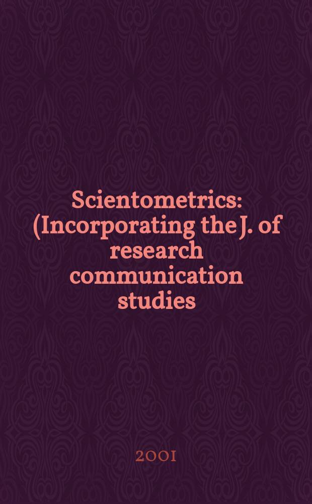 Scientometrics : (Incorporating the J. of research communication studies) An intern. j. for all quantitative aspects of the science of science, communication in science and science policy. Vol.51, №2