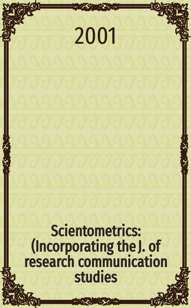 Scientometrics : (Incorporating the J. of research communication studies) An intern. j. for all quantitative aspects of the science of science, communication in science and science policy. Vol.52, №3