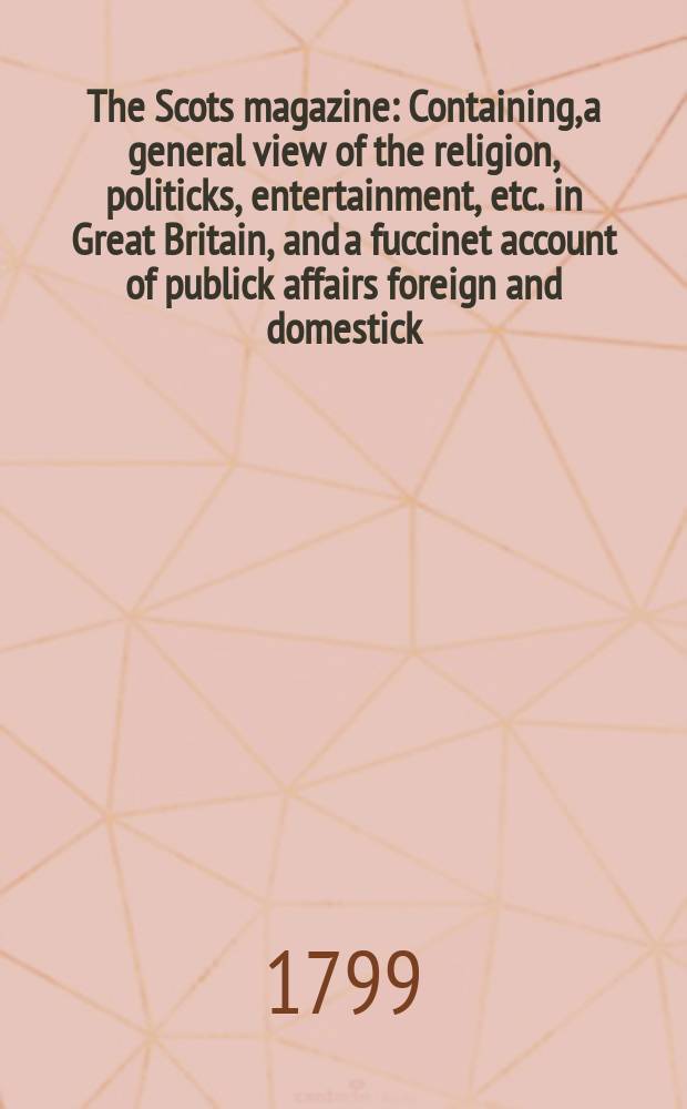 The Scots magazine : Containing, a general view of the religion, politicks, entertainment, etc. in Great Britain, and a fuccinet account of publick affairs foreign and domestick. Vol.6 (61), August