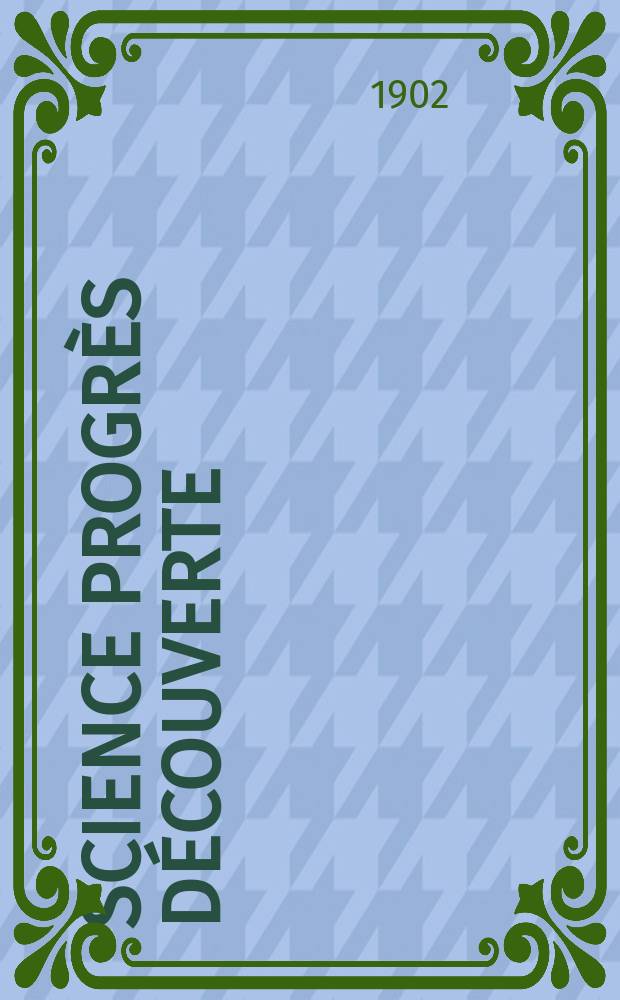Science progr&egrave;s d&eacute;couverte : Revue de la Soci&eacute;t&eacute; des ing&eacute;nieurs civils de France. Ann&eacute;e30 1902, T.8-9, Semestre 1-2, №1505