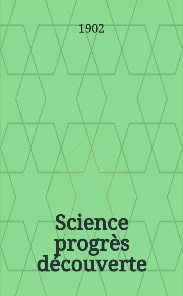 Science progr&egrave;s d&eacute;couverte : Revue de la Soci&eacute;t&eacute; des ing&eacute;nieurs civils de France. Ann&eacute;e30 1902, T.8-9, Semestre 1-2, №1513