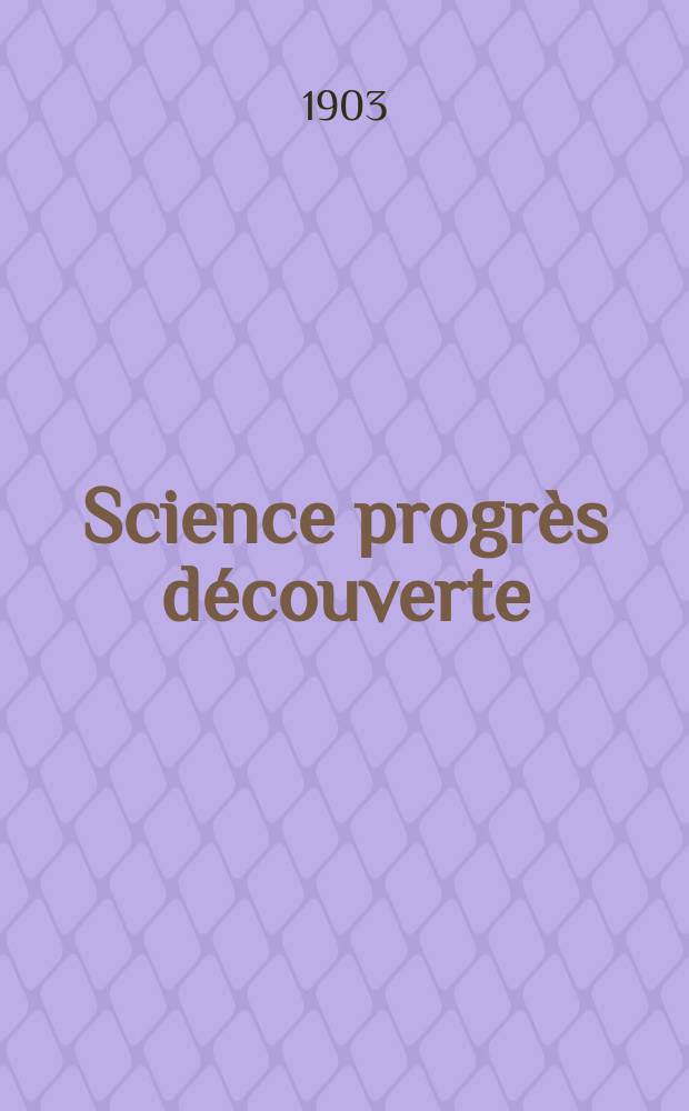 Science progr&egrave;s d&eacute;couverte : Revue de la Soci&eacute;t&eacute; des ing&eacute;nieurs civils de France. Ann&eacute;e31 1903, T.10-11, Semestre 1-2, №1562