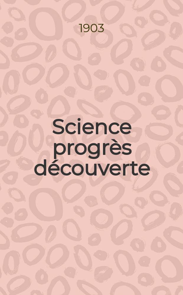 Science progrès découverte : Revue de la Société des ingénieurs civils de France. Année31 1903, T.10-11, Semestre 1-2, №1573