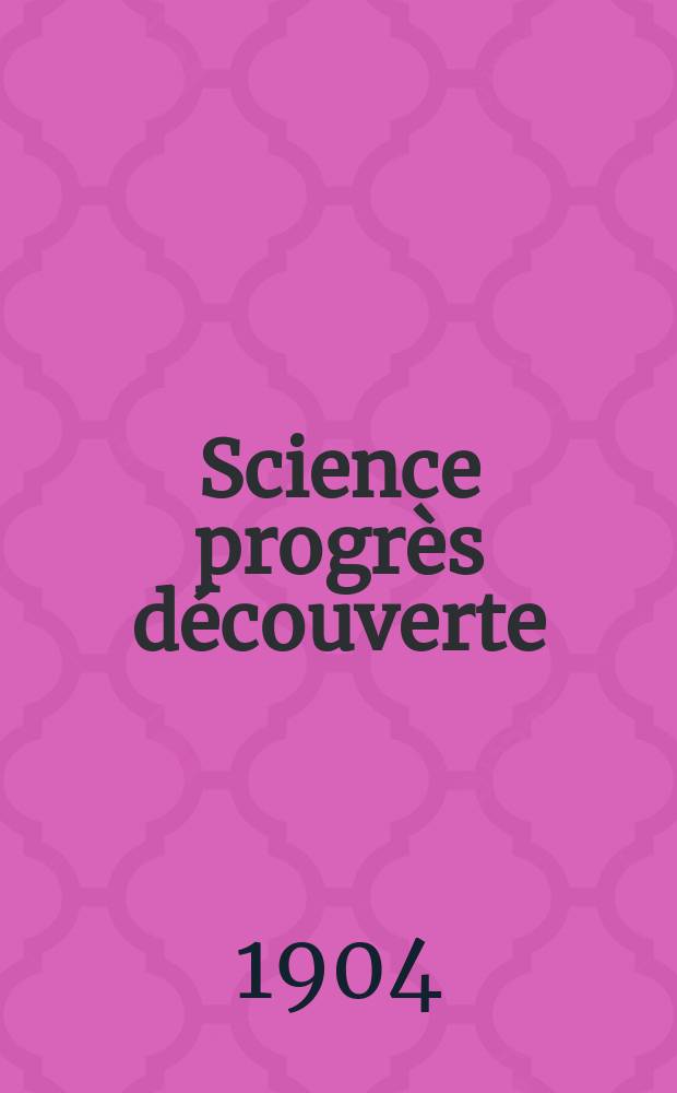 Science progrès découverte : Revue de la Société des ingénieurs civils de France. Année32 1904, T.12-13, Semestre 1-2, №1616