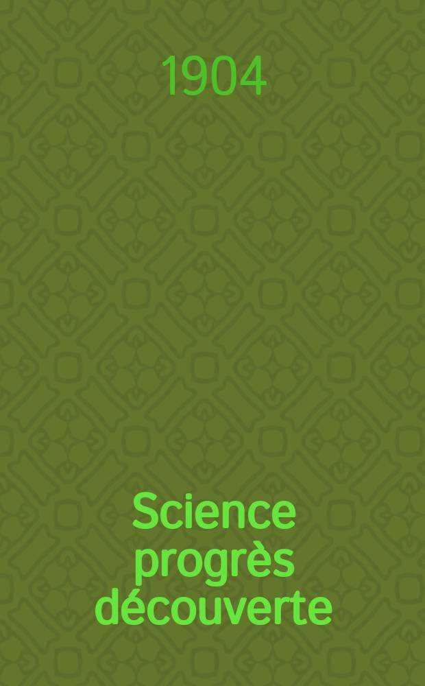 Science progrès découverte : Revue de la Société des ingénieurs civils de France. Année32 1904, T.12-13, Semestre 1-2, №1617