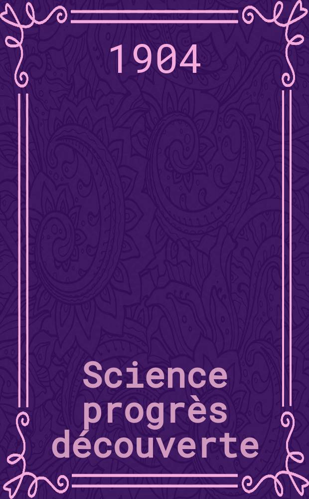 Science progrès découverte : Revue de la Société des ingénieurs civils de France. Année32 1904, T.12-13, Semestre 1-2, №1632
