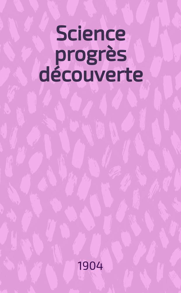 Science progrès découverte : Revue de la Société des ingénieurs civils de France. Année32 1904, T.12-13, Semestre 1-2, №1635
