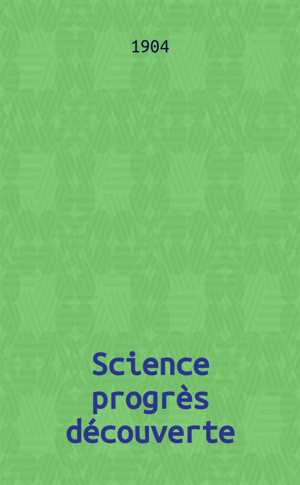 Science progrès découverte : Revue de la Société des ingénieurs civils de France. Année32 1904, T.12-13, Semestre 1-2, №1644