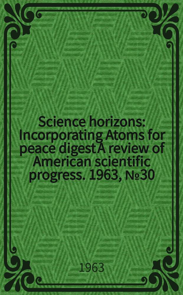 Science horizons : Incorporating Atoms for peace digest A review of American scientific progress. 1963, №30
