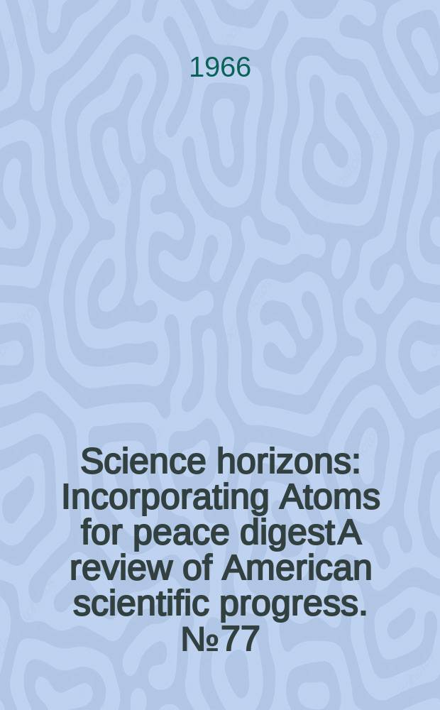 Science horizons : Incorporating Atoms for peace digest A review of American scientific progress. №77
