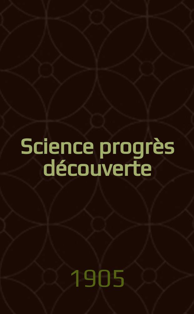 Science progr&egrave;s d&eacute;couverte : Revue de la Soci&eacute;t&eacute; des ing&eacute;nieurs civils de France. Ann&eacute;e33 1905, T.14-15, Semestre 1-2, №1654