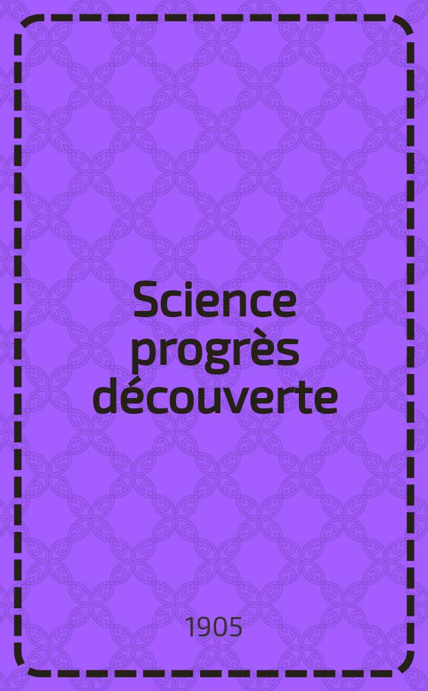 Science progr&egrave;s d&eacute;couverte : Revue de la Soci&eacute;t&eacute; des ing&eacute;nieurs civils de France. Ann&eacute;e33 1905, T.14-15, Semestre 1-2, №1655