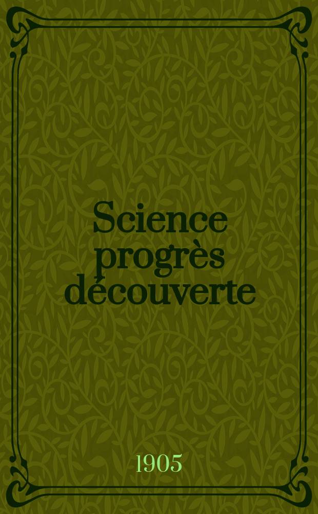 Science progr&egrave;s d&eacute;couverte : Revue de la Soci&eacute;t&eacute; des ing&eacute;nieurs civils de France. Ann&eacute;e33 1905, T.14-15, Semestre 1-2, №1674