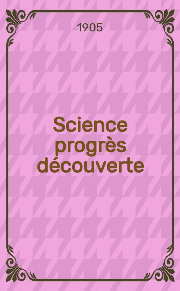 Science progrès découverte : Revue de la Société des ingénieurs civils de France. Année33 1905, T.14-15, Semestre 1-2, №1688