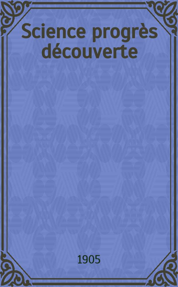 Science progrès découverte : Revue de la Société des ingénieurs civils de France. Année33 1905, T.14-15, Semestre 1-2, №1690
