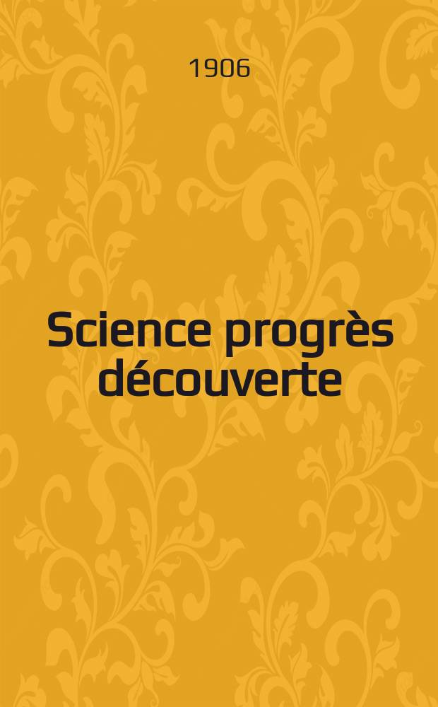 Science progrès découverte : Revue de la Société des ingénieurs civils de France. Année34 1906, T.16-17, Semestre 1-2, №1709