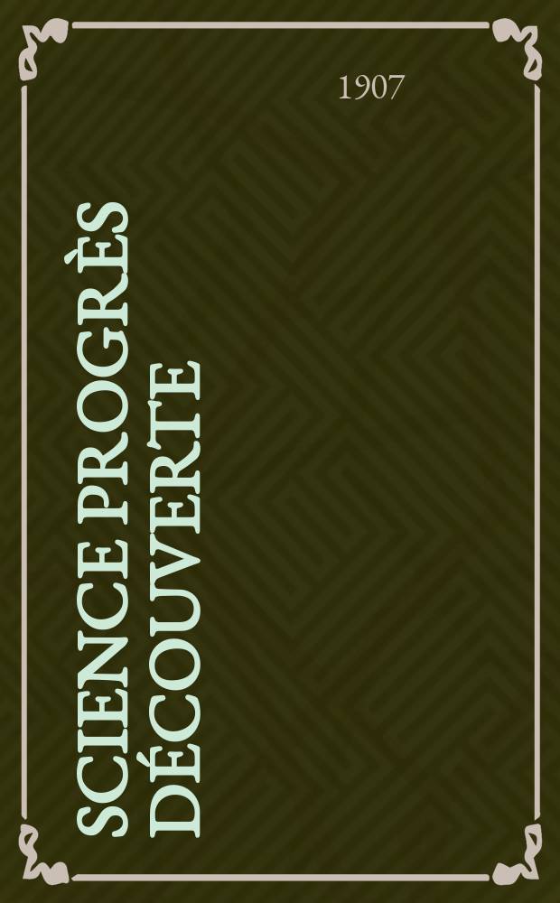 Science progrès découverte : Revue de la Société des ingénieurs civils de France. Année35 1907, T.18-19, Semestre 1-2, №1775