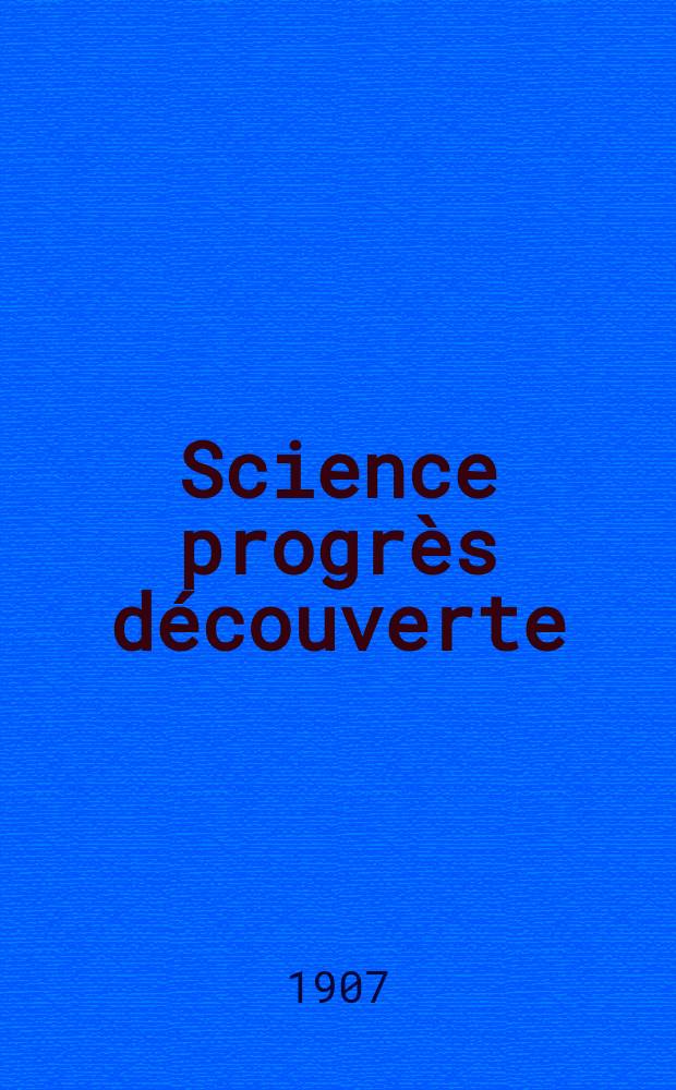 Science progrès découverte : Revue de la Société des ingénieurs civils de France. Année35 1907, T.18-19, Semestre 1-2, №1779