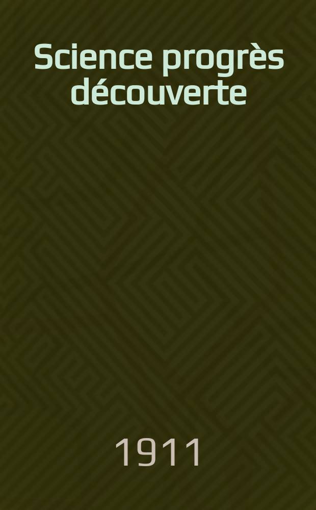 Science progrès découverte : Revue de la Société des ingénieurs civils de France. Année39 1911, T.26-27, Semestre 1-2, №1996