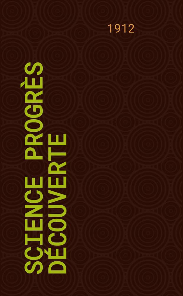 Science progr&egrave;s d&eacute;couverte : Revue de la Soci&eacute;t&eacute; des ing&eacute;nieurs civils de France. Ann&eacute;e40 1912, T.28-29, Semestre 1-2, №2030