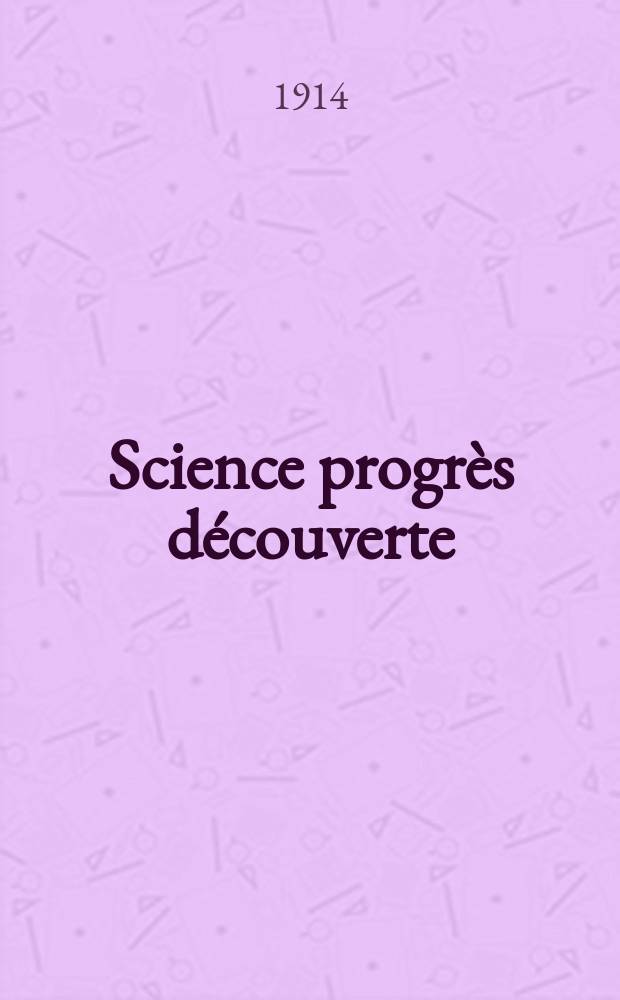 Science progr&egrave;s d&eacute;couverte : Revue de la Soci&eacute;t&eacute; des ing&eacute;nieurs civils de France. Ann&eacute;e42 1914, T.1-2, Semestre 1-2, №2129
