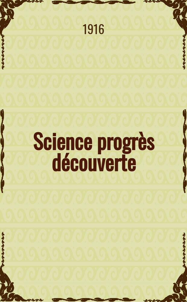 Science progr&egrave;s d&eacute;couverte : Revue de la Soci&eacute;t&eacute; des ing&eacute;nieurs civils de France. Ann&eacute;e44 1916, T.5, Semestre 1-2, №2205