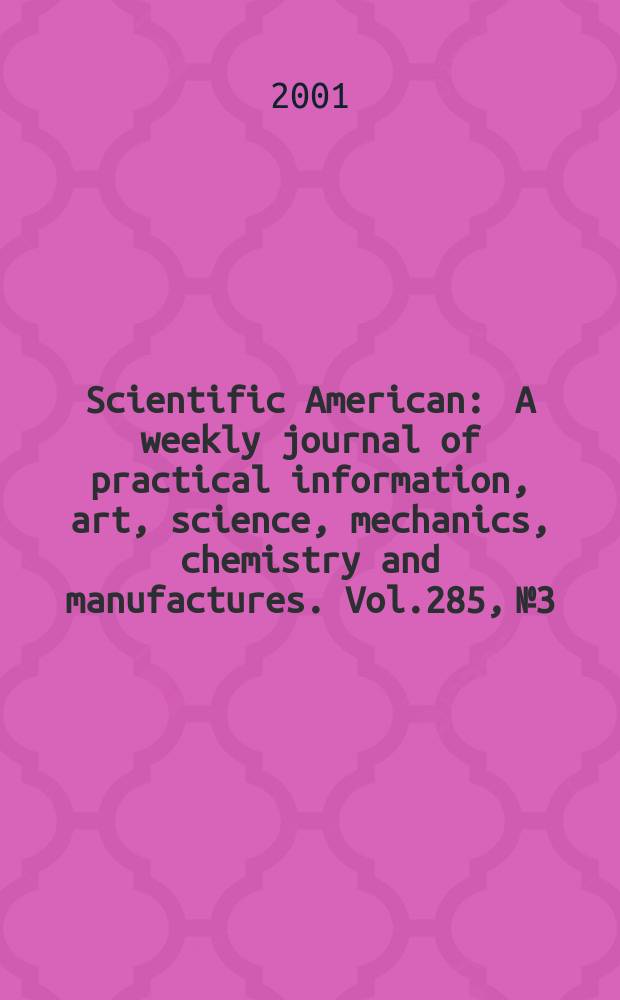 Scientific American : A weekly journal of practical information, art, science, mechanics, chemistry and manufactures. Vol.285, №3