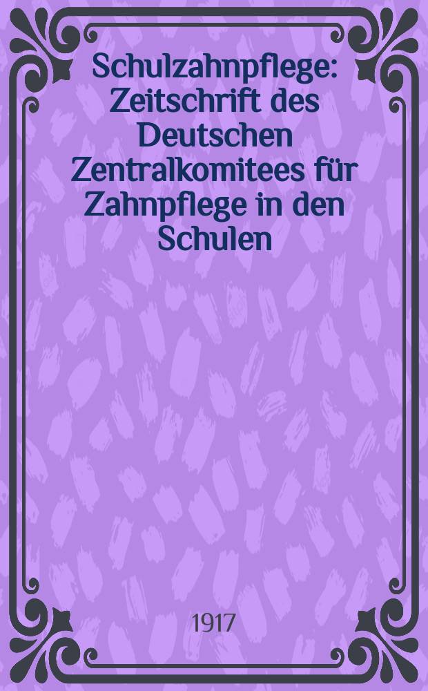 Schulzahnpflege : Zeitschrift des Deutschen Zentralkomitees für Zahnpflege in den Schulen