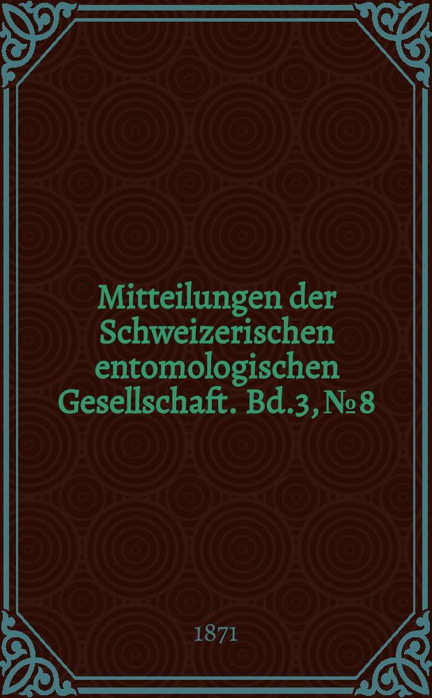 Mitteilungen der Schweizerischen entomologischen Gesellschaft. Bd.3, №8