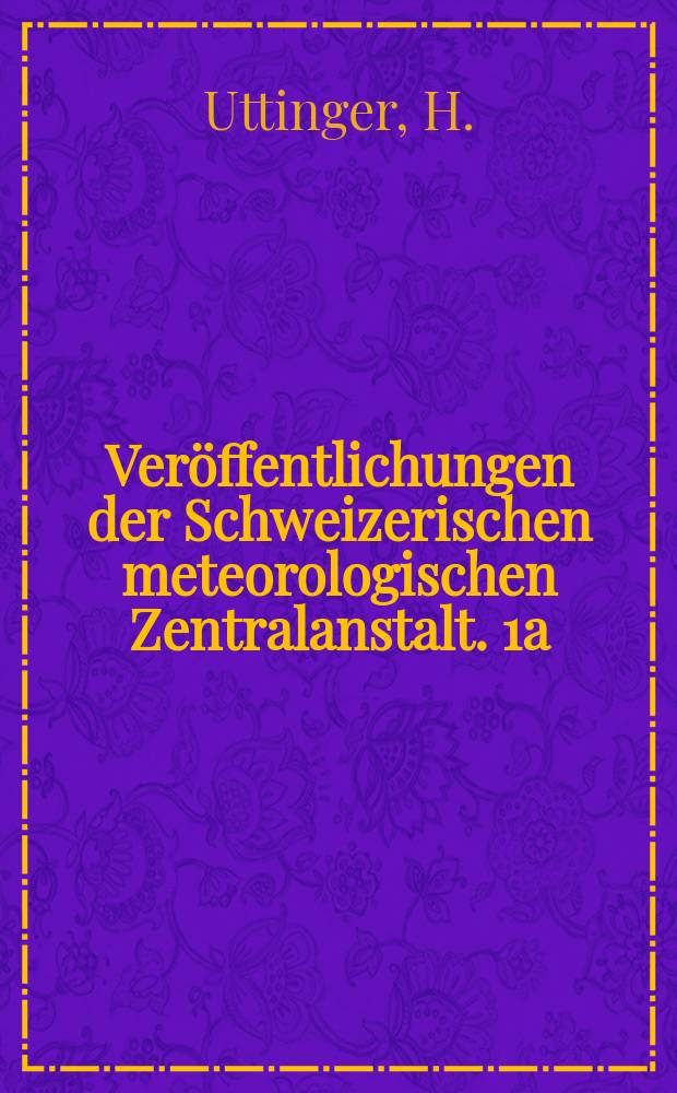 Veröffentlichungen der Schweizerischen meteorologischen Zentralanstalt. 1a : Die Niederschlagsstunden in Zürich