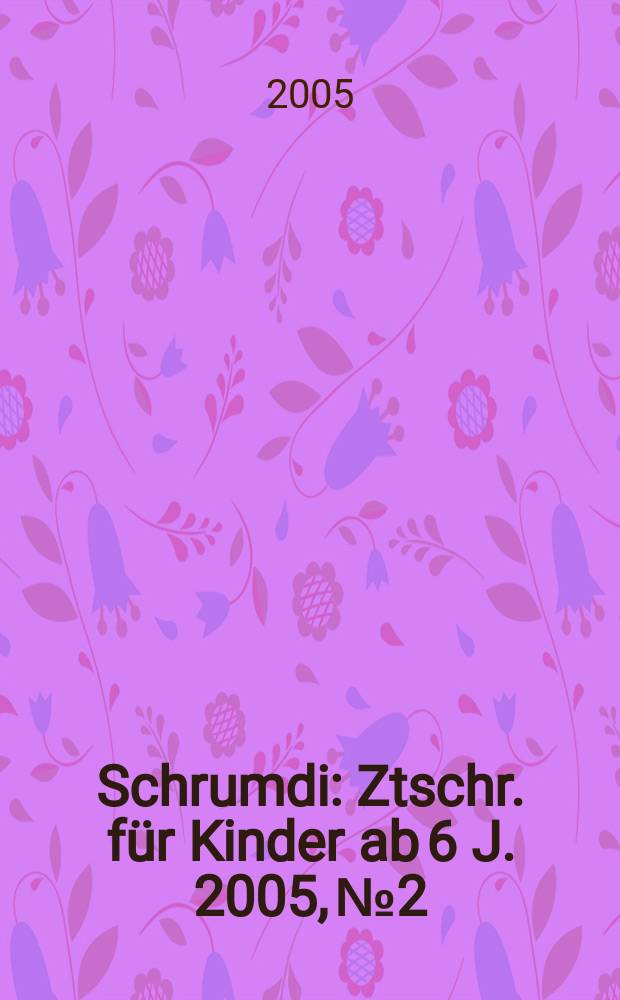Schrumdi : Ztschr. für Kinder ab 6 J. 2005, №2