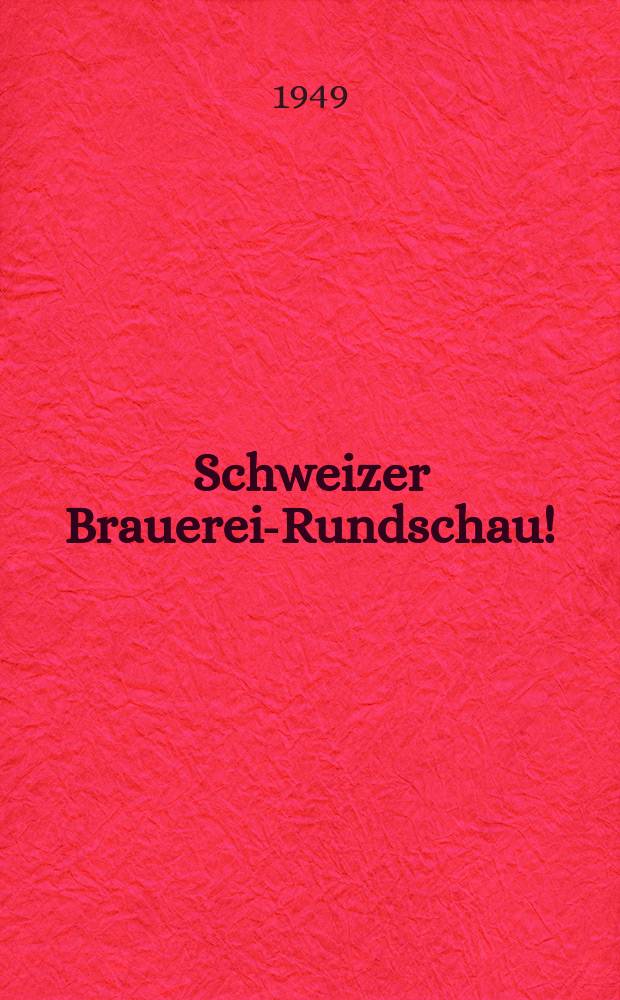 Schweizer Brauerei-Rundschau ! : Verbunden mit der internationalen "Kartothek der Brauerei-Literatur". Jg.60 1949, №2