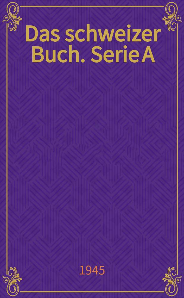 Das schweizer Buch. Serie A : Bibliographisches Bulletin der Schweizerischen Landesbibliothek : Hrsg. von der Schweizerischen Landesbibliothek