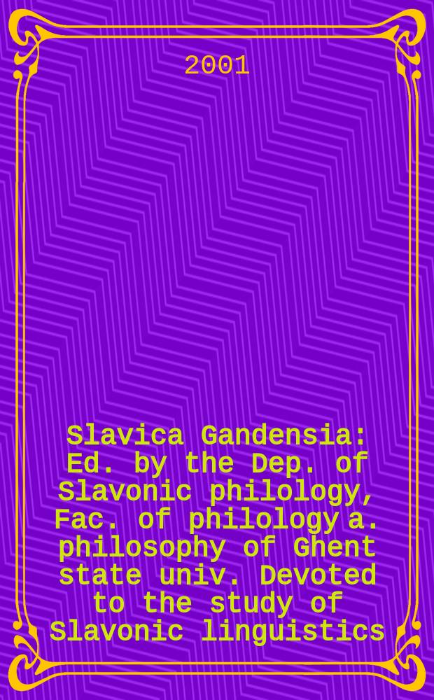 Slavica Gandensia : Ed. by the Dep. of Slavonic philology , Fac. of philology a. philosophy of Ghent state univ. Devoted to the study of Slavonic linguistics, literature a. history. 28